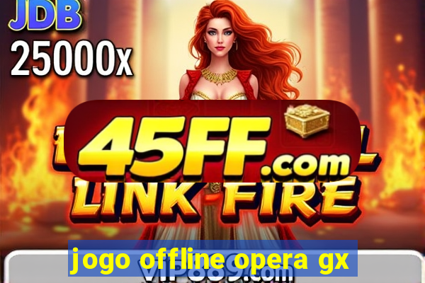 jogo offline opera gx